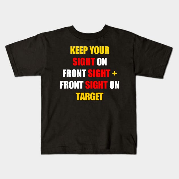 KEEP YOUR SIGHT ON FRONT SIGHT + YOUR FRONT SIGHT ON TARGET Kids T-Shirt by DMcK Designs